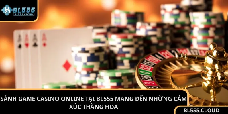 Sảnh game casino online tại BL555 mang đến những cảm xúc thăng hoa